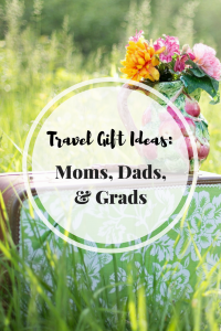 Travel Gift Ideas for Moms, Dads, and Grads