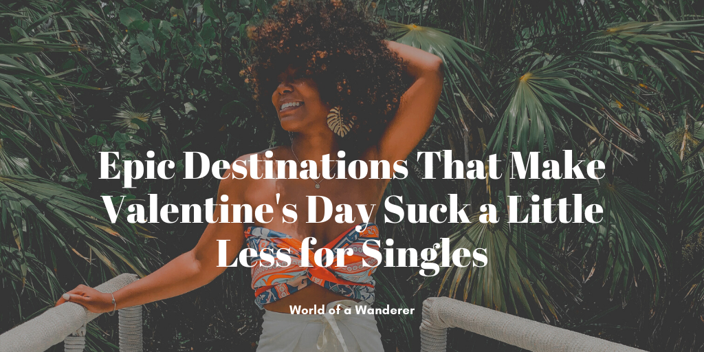 Destinations That Make Valentine's Day Suck a Little Less for Singles