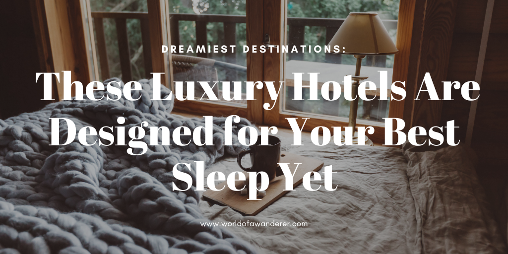 Dreamiest Destinations: These Luxury Hotels Are Designed for Your Best Sleep Yet